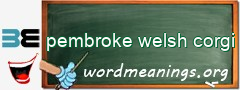 WordMeaning blackboard for pembroke welsh corgi